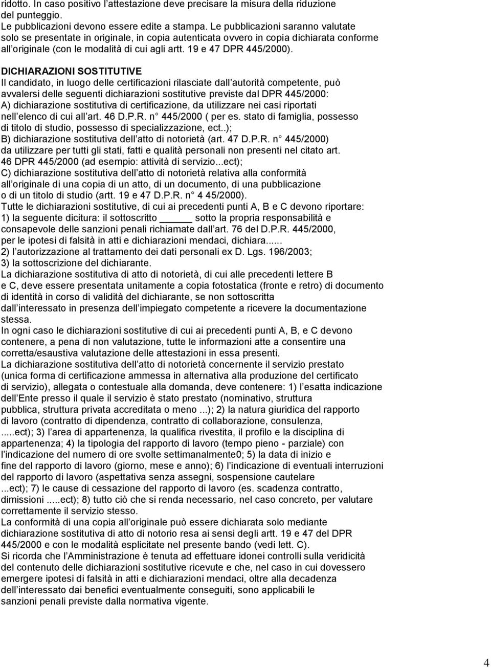 DICHIARAZIONI SOSTITUTIVE Il candidato, in luogo delle certificazioni rilasciate dall autorità competente, può avvalersi delle seguenti dichiarazioni sostitutive previste dal DPR 445/2000: A)