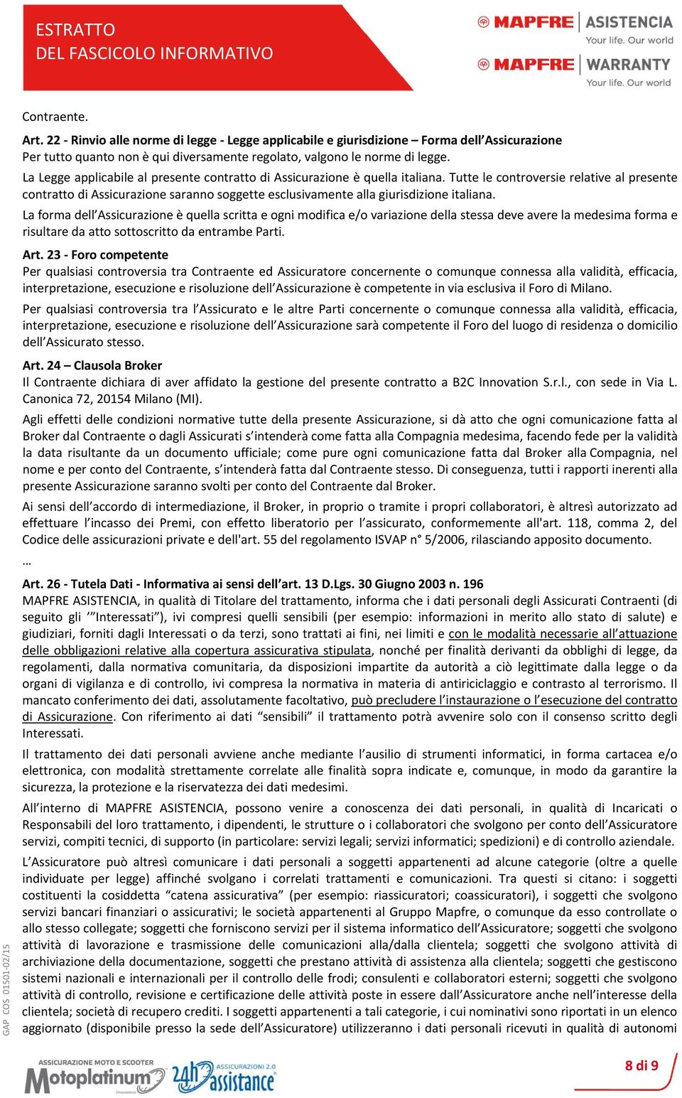 Tutte le controversie relative al presente contratto di Assicurazione saranno soggette esclusivamente alla giurisdizione italiana.