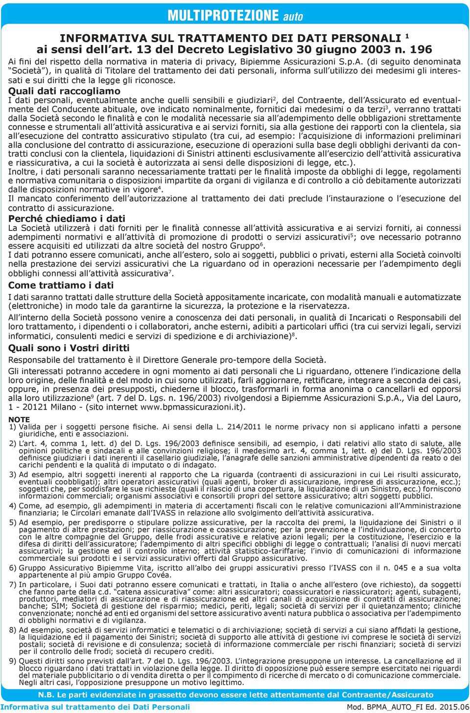 Quali dati raccogliamo I dati personali, eventualmente anche quelli sensibili e giudiziari 2, del Contraente, dell Assicurato ed eventualmente del Conducente abituale, ove indicato nominalmente,