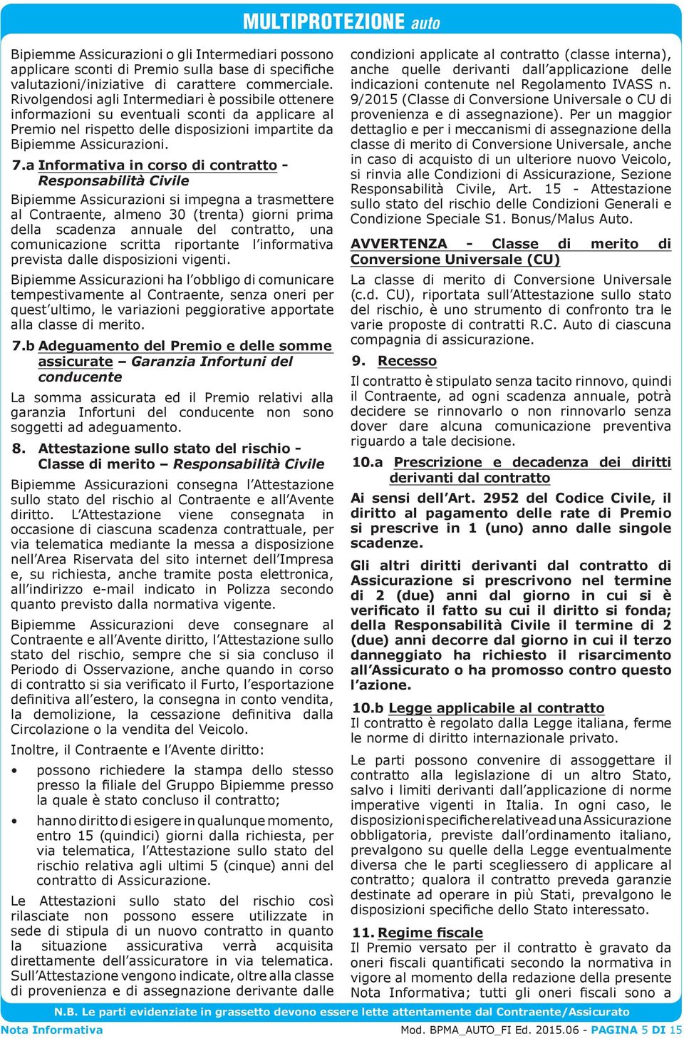 a Informativa in corso di contratto - Responsabilità Civile Bipiemme Assicurazioni si impegna a trasmettere al Contraente, almeno 30 (trenta) giorni prima della scadenza annuale del contratto, una