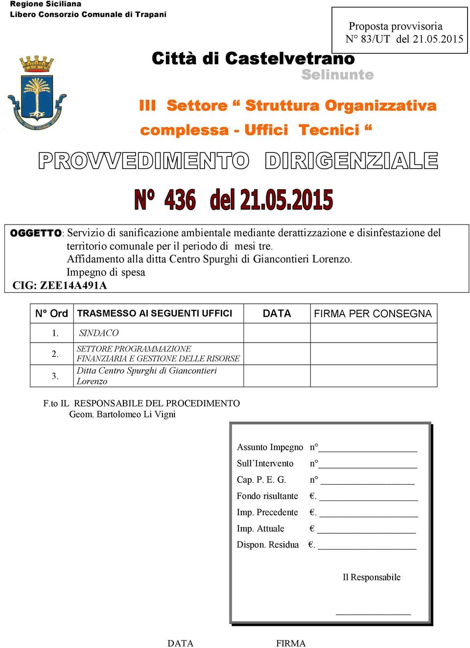 mesi tre. Affidamento alla ditta Centro Spurghi di Giancontieri. Impegno di spesa CIG: ZEE14A491A N Ord TRASMESSO AI SEGUENTI UFFICI DATA FIRMA PER CONSEGNA 1. SINDACO 2. 3.