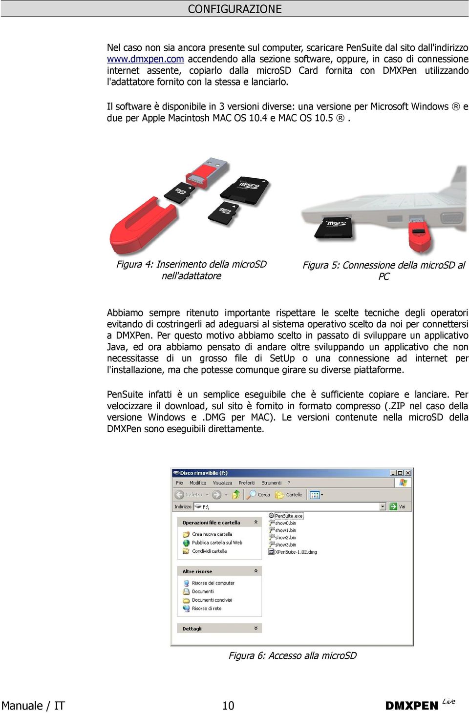 Il software è disponibile in 3 versioni diverse: una versione per Microsoft Windows e due per Apple Macintosh MAC OS 10.4 e MAC OS 10.5.