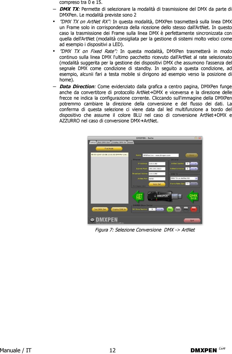 In questo caso la trasmissione dei Frame sulla linea DMX è perfettamente sincronizzata con quella dell'artnet (modalità consigliata per la gestione di sistemi molto veloci come ad esempio i