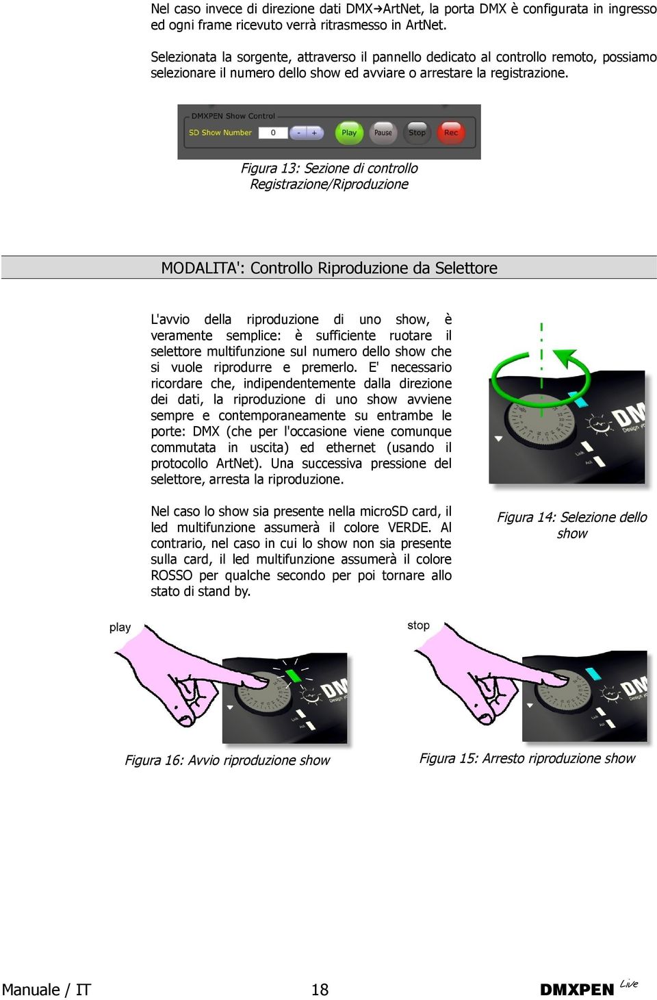 Figura 13: Sezione di controllo Registrazione/Riproduzione MODALITA': Controllo Riproduzione da Selettore L'avvio della riproduzione di uno show, è veramente semplice: è sufficiente ruotare il