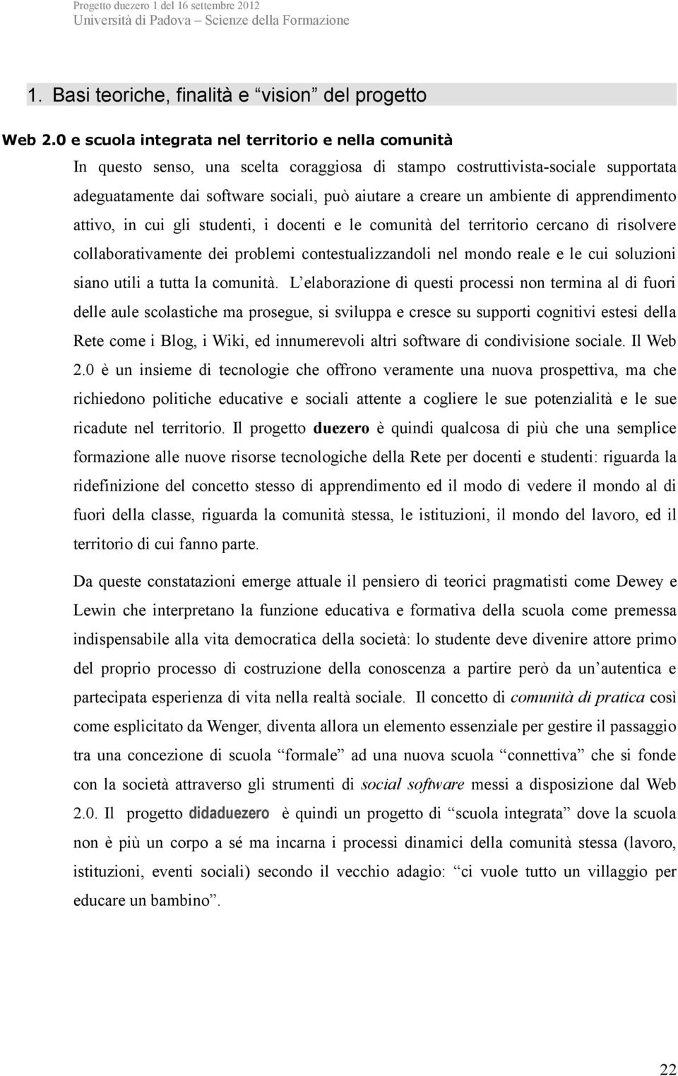 ambiente di apprendimento attivo, in cui gli studenti, i docenti e le comunità del territorio cercano di risolvere collaborativamente dei problemi contestualizzandoli nel mondo reale e le cui