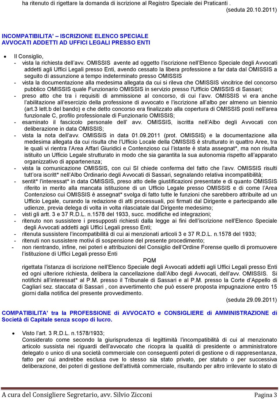 OMISSIS avente ad oggetto l iscrizione nell Elenco Speciale degli Avvocati addetti agli Uffici Legali presso Enti, avendo cessato la libera professione a far data dal OMISSIS a seguito di assunzione