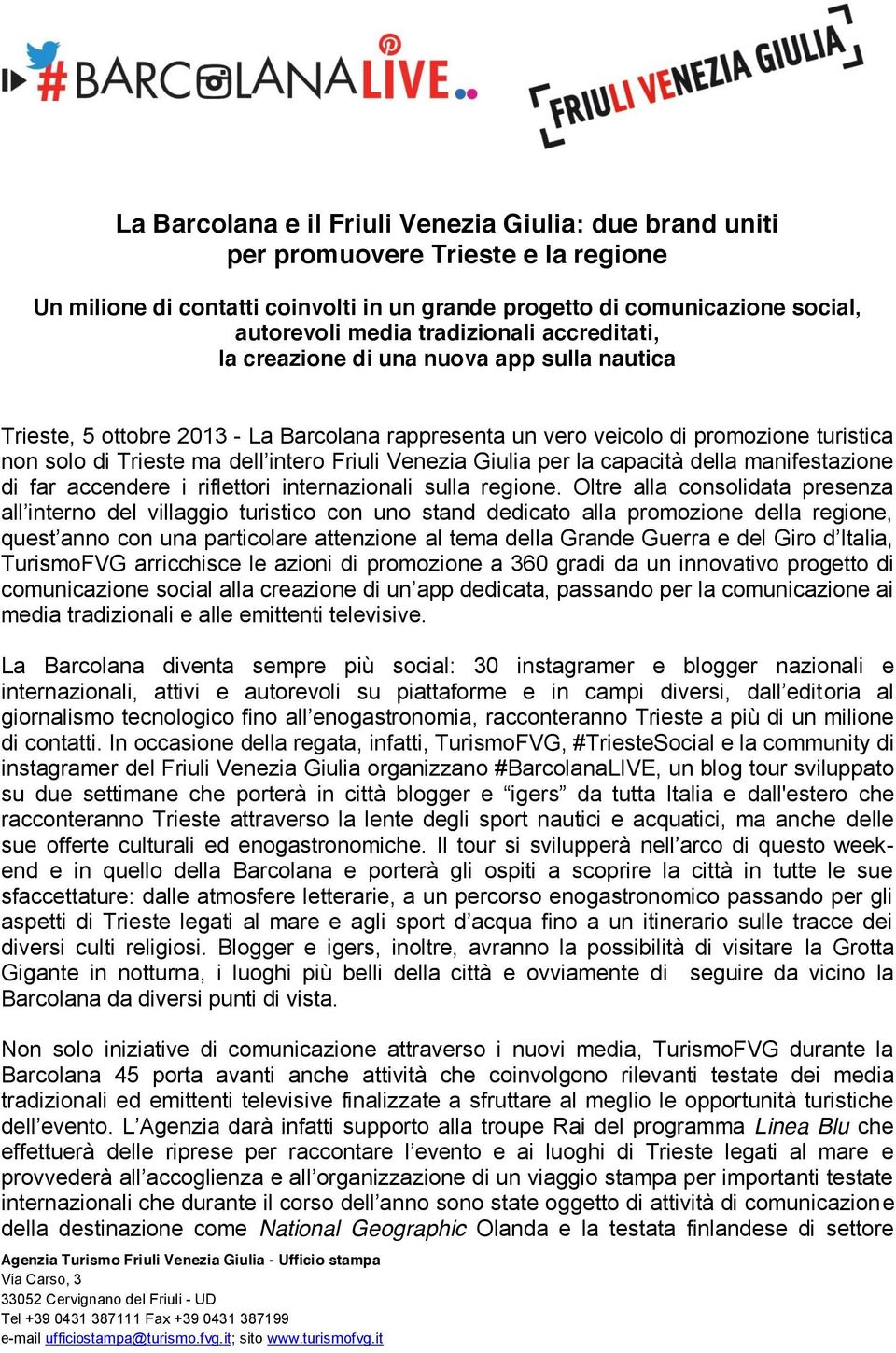 Friuli Venezia Giulia per la capacità della manifestazione di far accendere i riflettori internazionali sulla regione.