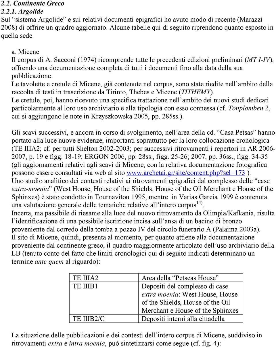 Sacconi (1974) ricomprende tutte le precedenti edizioni preliminari (MT I-IV), offrendo una documentazione completa di tutti i documenti fino alla data della sua pubblicazione.