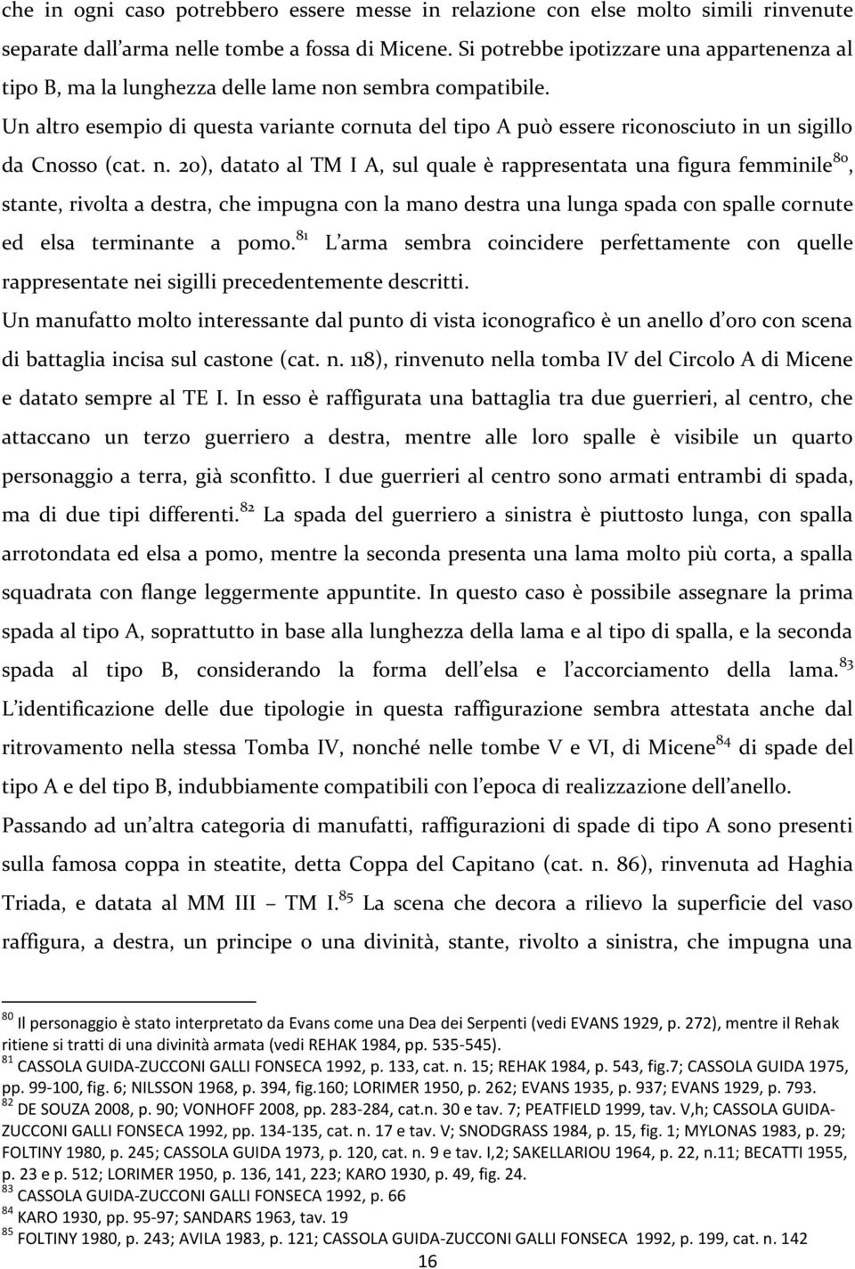 Un altro esempio di questa variante cornuta del tipo A può essere riconosciuto in un sigillo da Cnosso (cat. n.