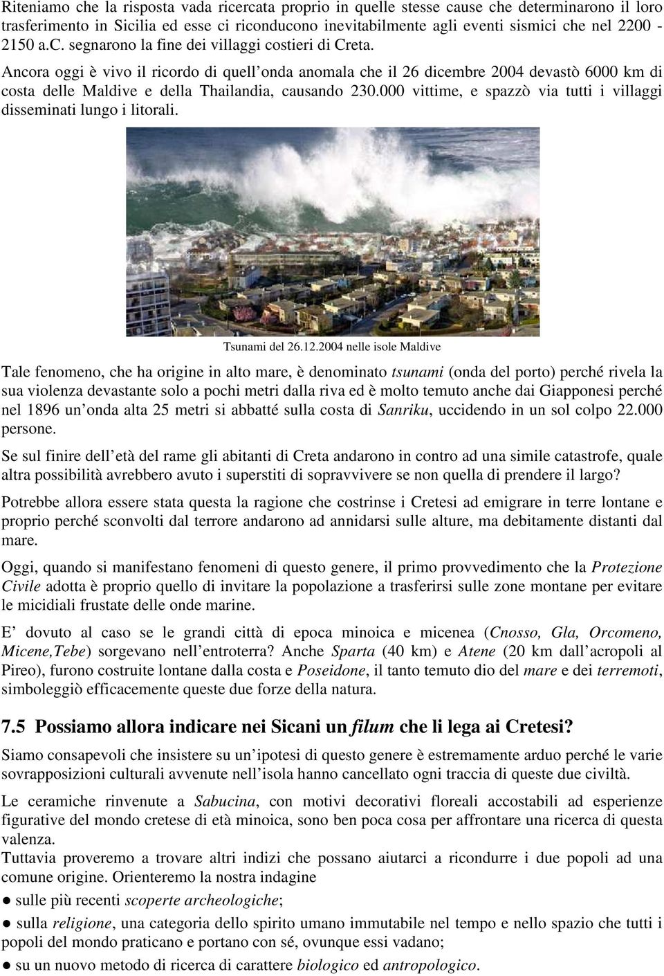 Ancora oggi è vivo il ricordo di quell onda anomala che il 26 dicembre 2004 devastò 6000 km di costa delle Maldive e della Thailandia, causando 230.