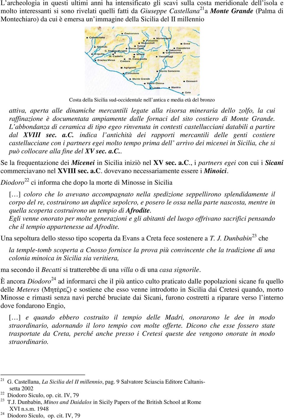 risorsa mineraria dello zolfo, la cui raffinazione è documentata ampiamente dalle fornaci del sito costiero di Monte Grande.