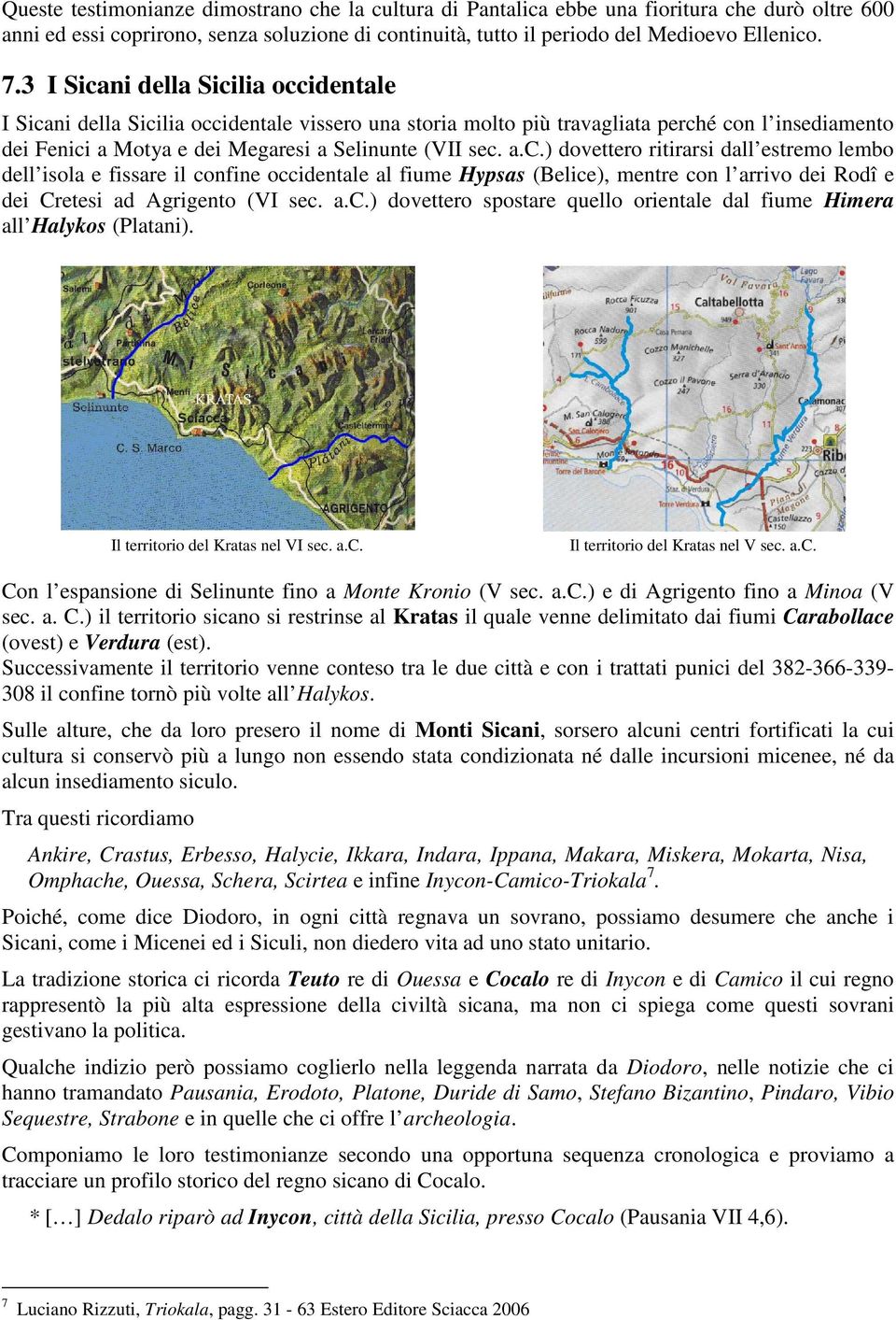 a.c.) dovettero spostare quello orientale dal fiume Himera all Halykos (Platani). Il territorio del Kratas nel VI sec. a.c. Il territorio del Kratas nel V sec. a.c. Con l espansione di Selinunte fino a Monte Kronio (V sec.