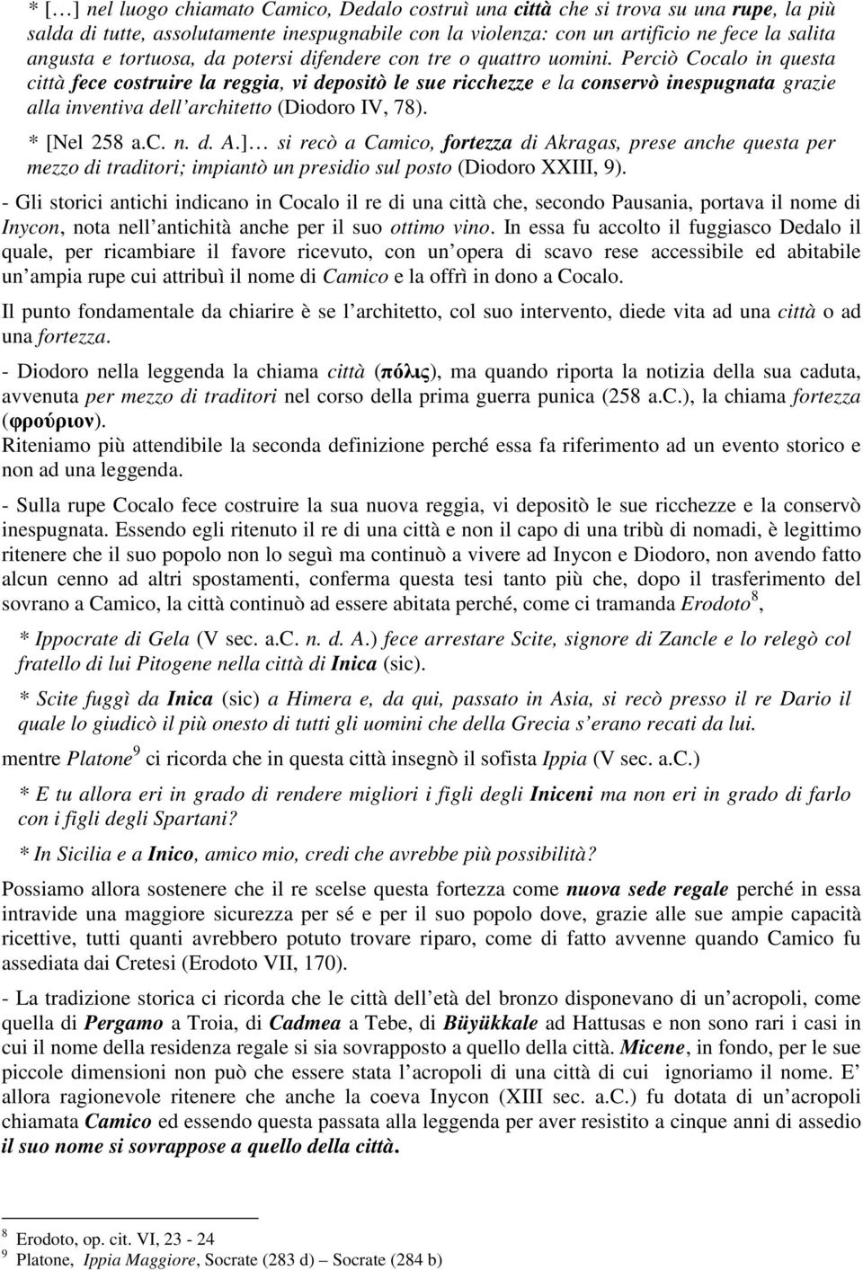 Perciò Cocalo in questa città fece costruire la reggia, vi depositò le sue ricchezze e la conservò inespugnata grazie alla inventiva dell architetto (Diodoro IV, 78). * [Nel 258 a.c. n. d. A.