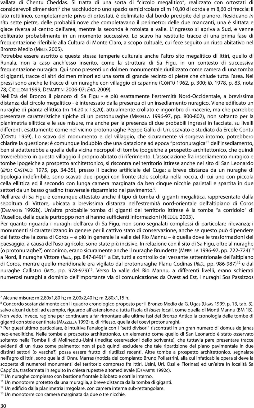 rettilineo, completamente privo di ortostati, è delimitato dal bordo precipite del pianoro.