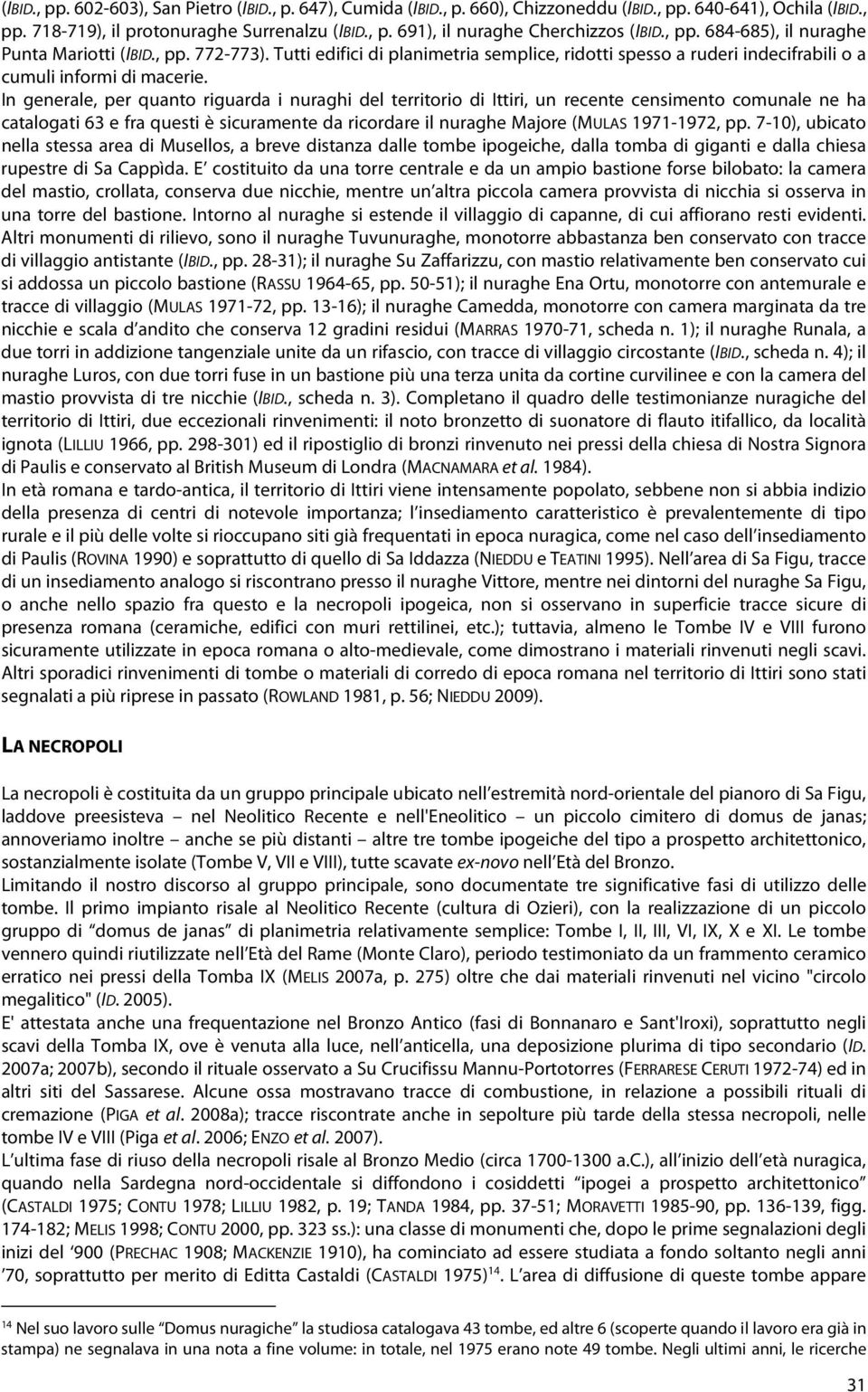 In generale, per quanto riguarda i nuraghi del territorio di Ittiri, un recente censimento comunale ne ha catalogati 63 e fra questi è sicuramente da ricordare il nuraghe Majore (MULAS 1971-1972, pp.