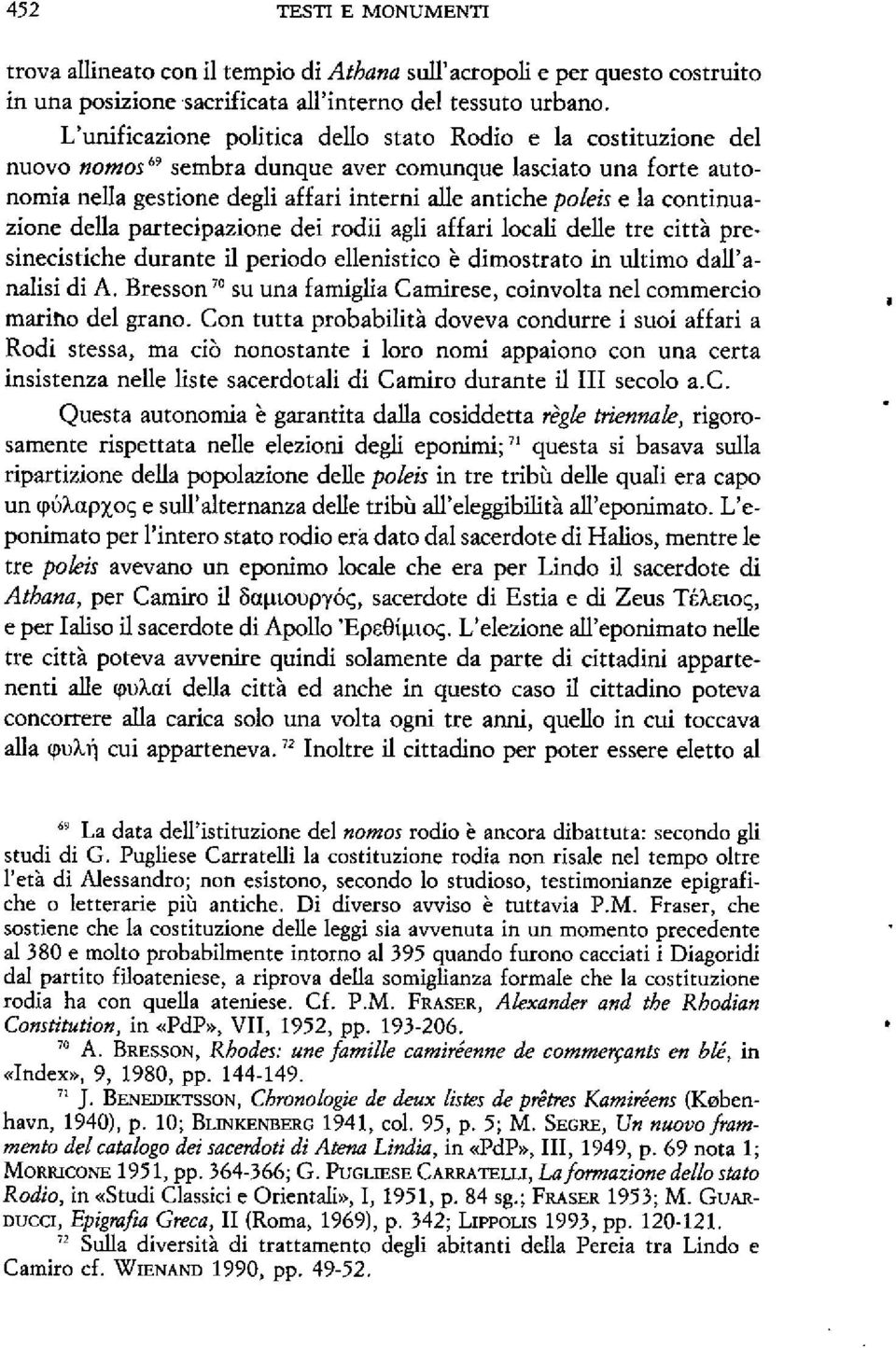 continuazione della partecipazione dei rodii agli affari locali delle tre città presinecistiche durante il periodo ellenistico è dimostrato in ultimo dall'analisi di A.