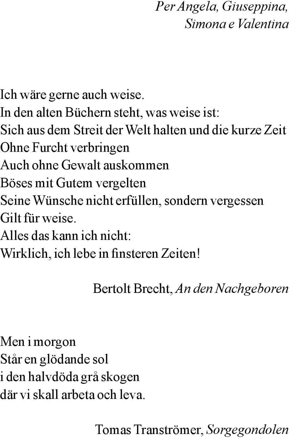 Gewalt auskommen Böses mit Gutem vergelten Seine Wünsche nicht erfüllen, sondern vergessen Gilt für weise.