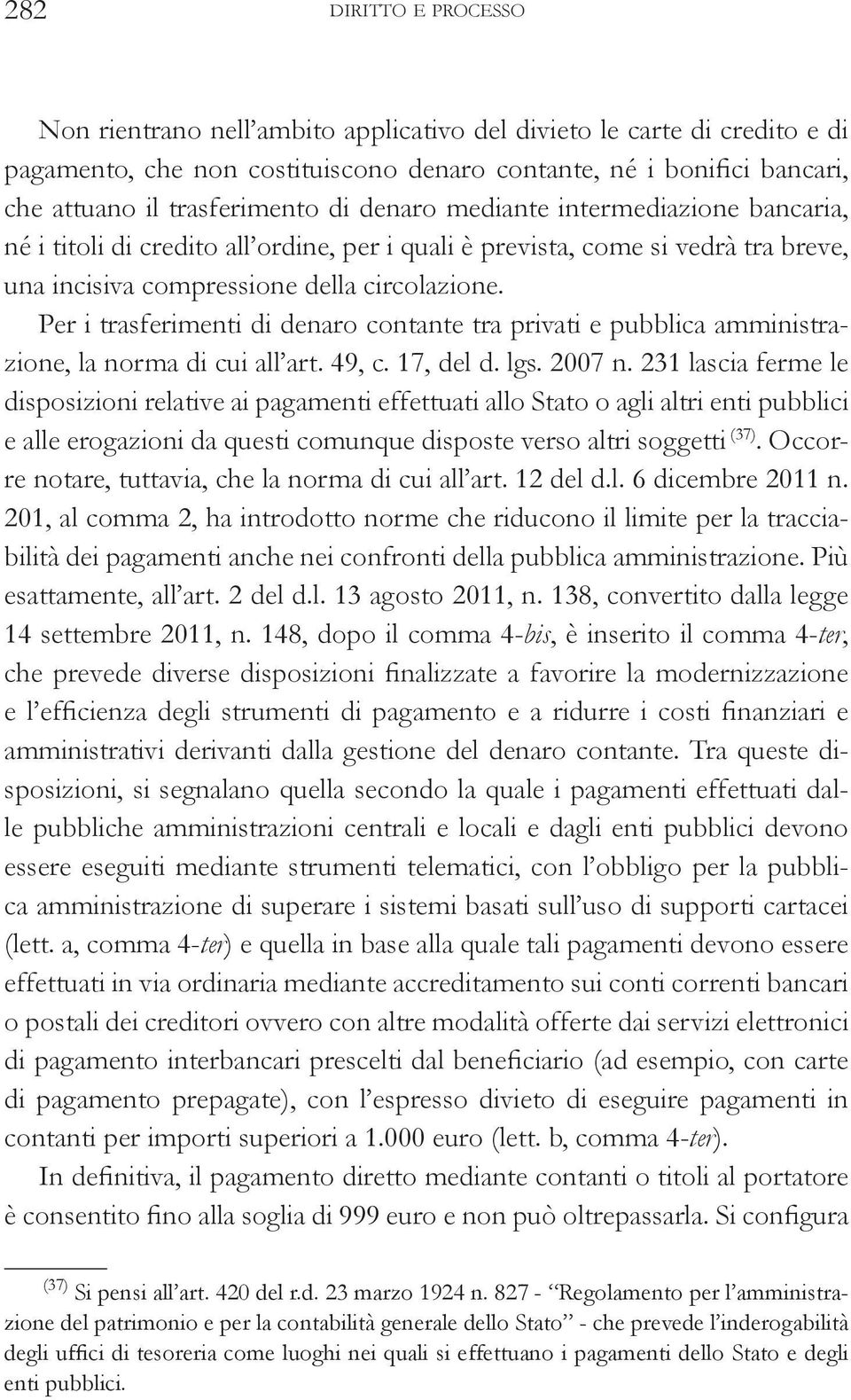 Per i trasferimenti di denaro contante tra privati e pubblica amministrazione, la norma di cui all art. 49, c. 17, del d. lgs. 2007 n.