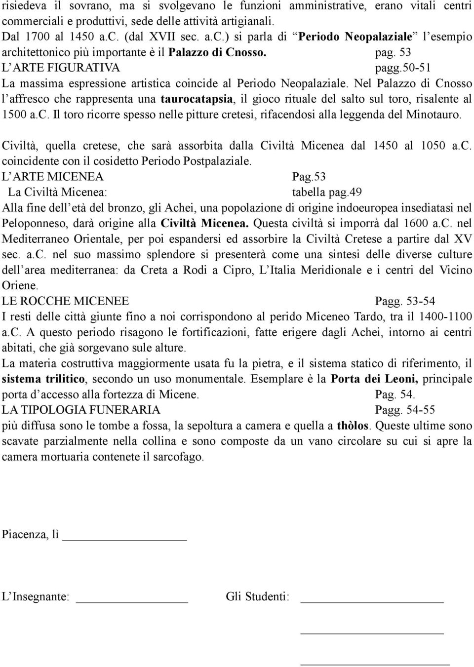 Nel Palazzo di Cnosso l affresco che rappresenta una taurocatapsia, il gioco rituale del salto sul toro, risalente al 1500 a.c. Il toro ricorre spesso nelle pitture cretesi, rifacendosi alla leggenda del Minotauro.