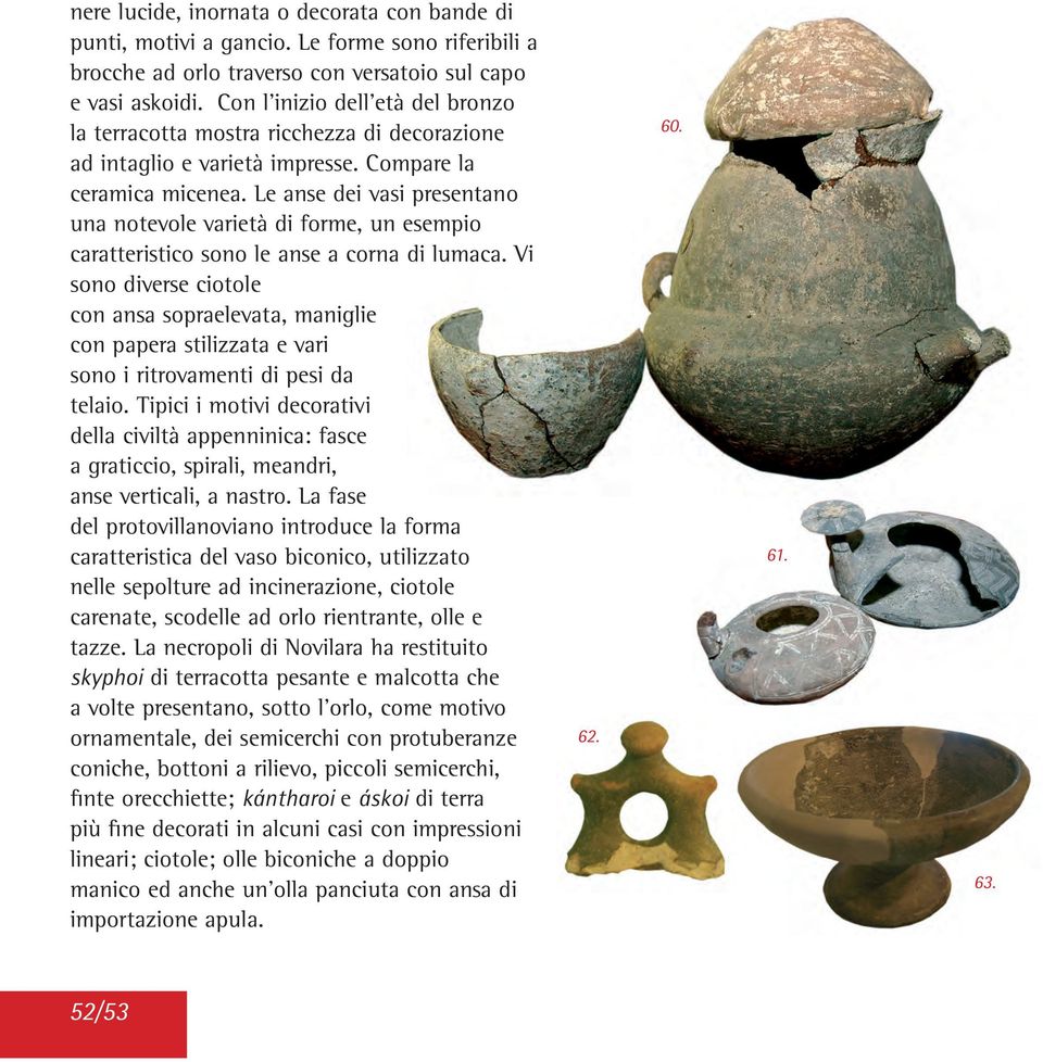 Le anse dei vasi presentano una notevole varietà di forme, un esempio caratteristico sono le anse a corna di lumaca.