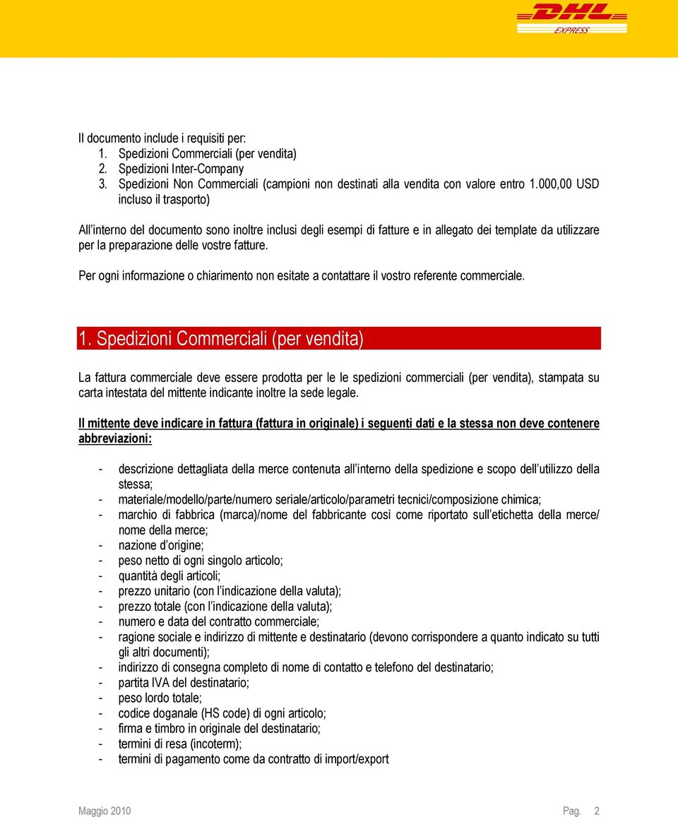 Per ogni informazione o chiarimento non esitate a contattare il vostro referente commerciale. 1.