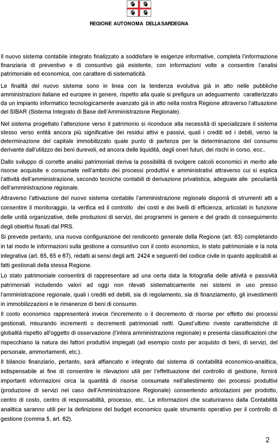 Le finalità del nuovo sistema sono in linea con la tendenza evolutiva già in atto nelle pubbliche amministrazioni italiane ed europee in genere, rispetto alla quale si prefigura un adeguamento