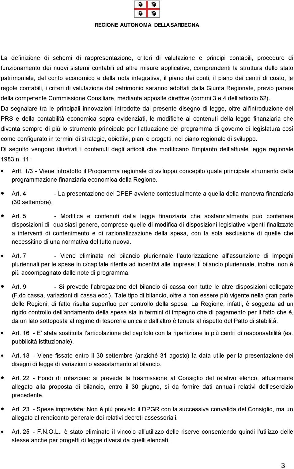 saranno adottati dalla Giunta Regionale, previo parere della competente Commissione Consiliare, mediante apposite direttive (commi 3 e 4 dell articolo 62).