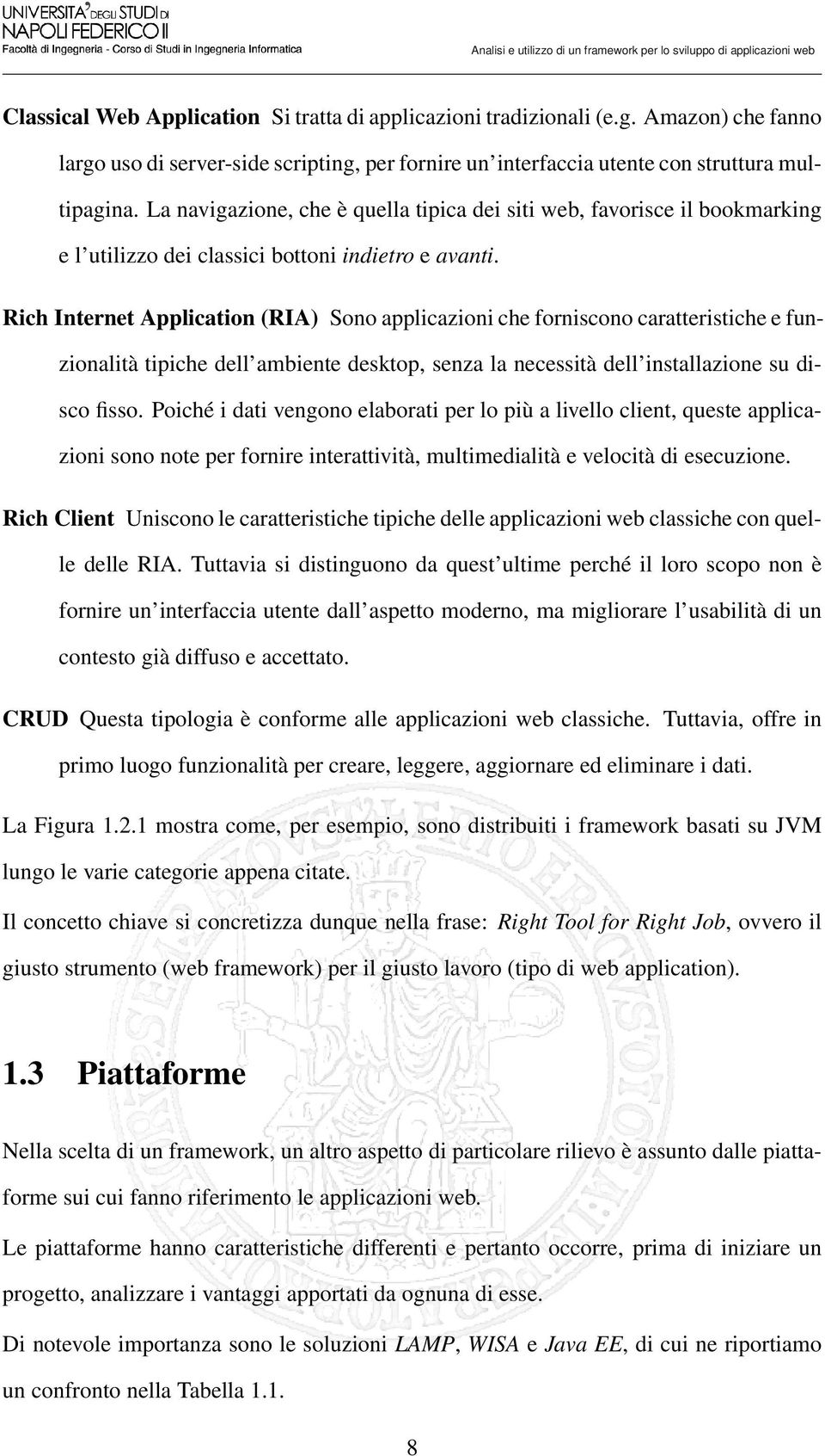 Rich Internet Application (RIA) Sono applicazioni che forniscono caratteristiche e funzionalità tipiche dell ambiente desktop, senza la necessità dell installazione su disco fisso.