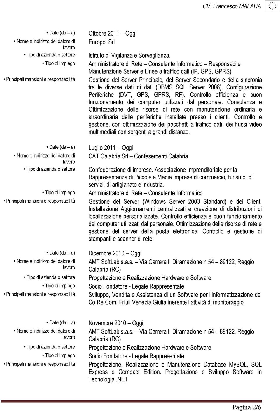 diverse dati di dati (DBMS SQL Server 2008). Configurazione Periferiche (DVT, GPS, GPRS, RF). Controllo efficienza e buon funzionamento dei computer utilizzati dal personale.