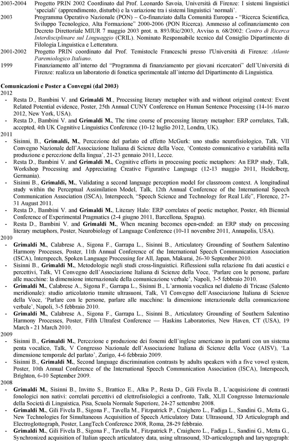 Ammesso al cofinanziamento con Decreto Direttoriale MIUR 7 maggio 2003 prot. n. 893/Ric/2003, Avviso n. 68/2002: Centro di Ricerca Interdisciplinare sul Linguaggio (CRIL).