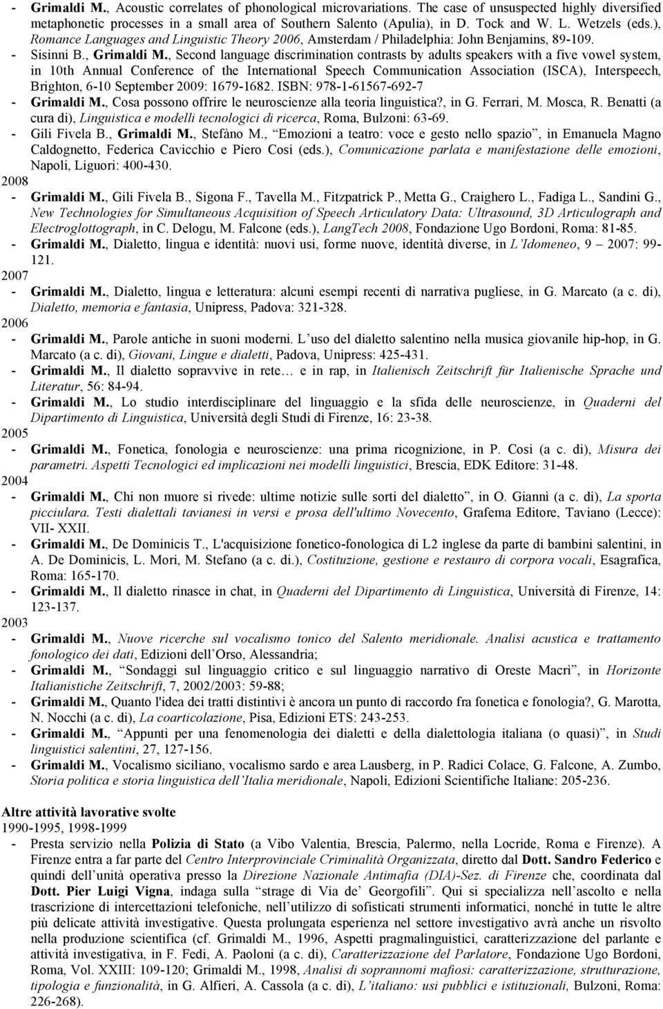 , Second language discrimination contrasts by adults speakers with a five vowel system, in 10th Annual Conference of the International Speech Communication Association (ISCA), Interspeech, Brighton,