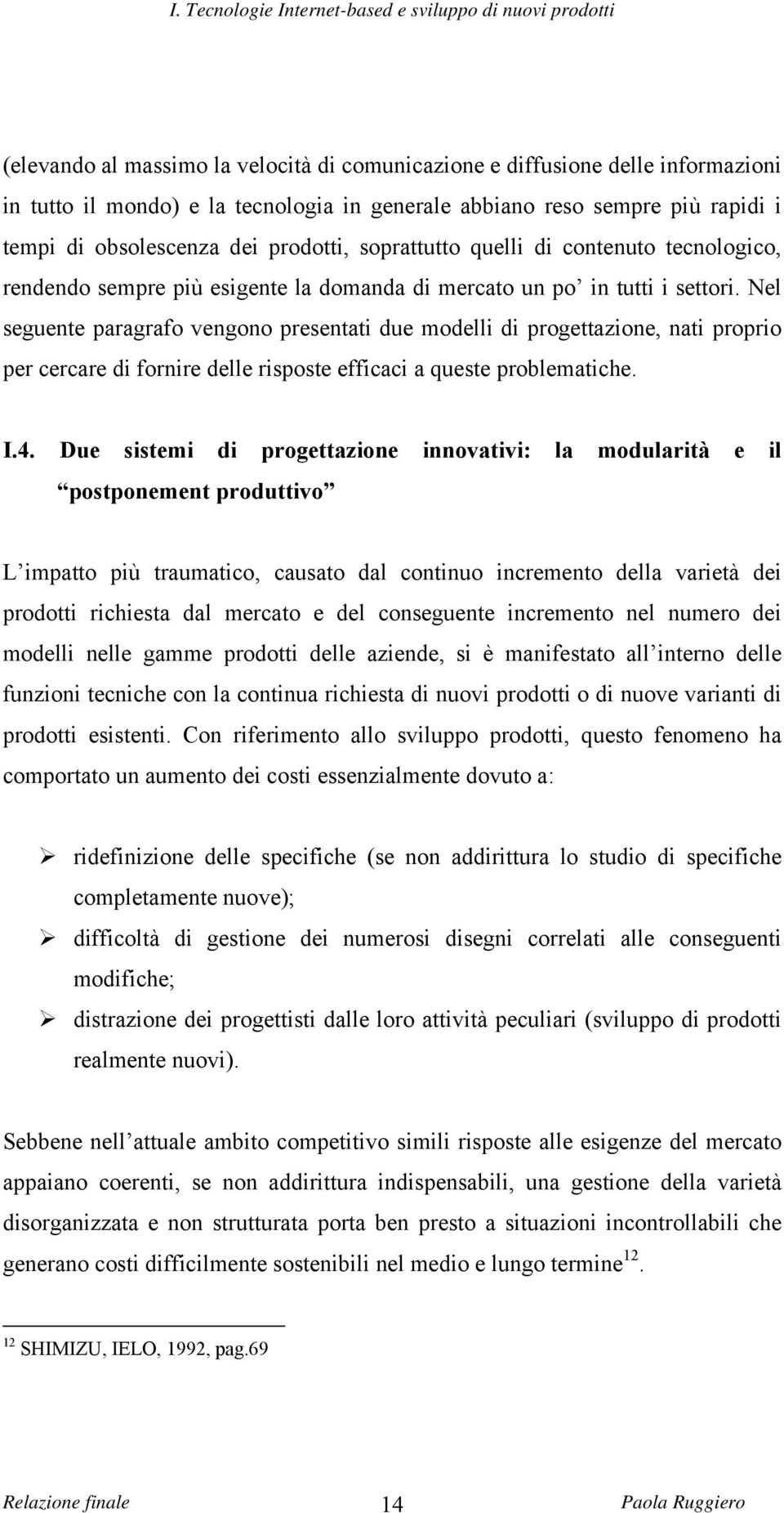 Nel seguente paragrafo vengono presentati due modelli di progettazione, nati proprio per cercare di fornire delle risposte efficaci a queste problematiche. I.4.