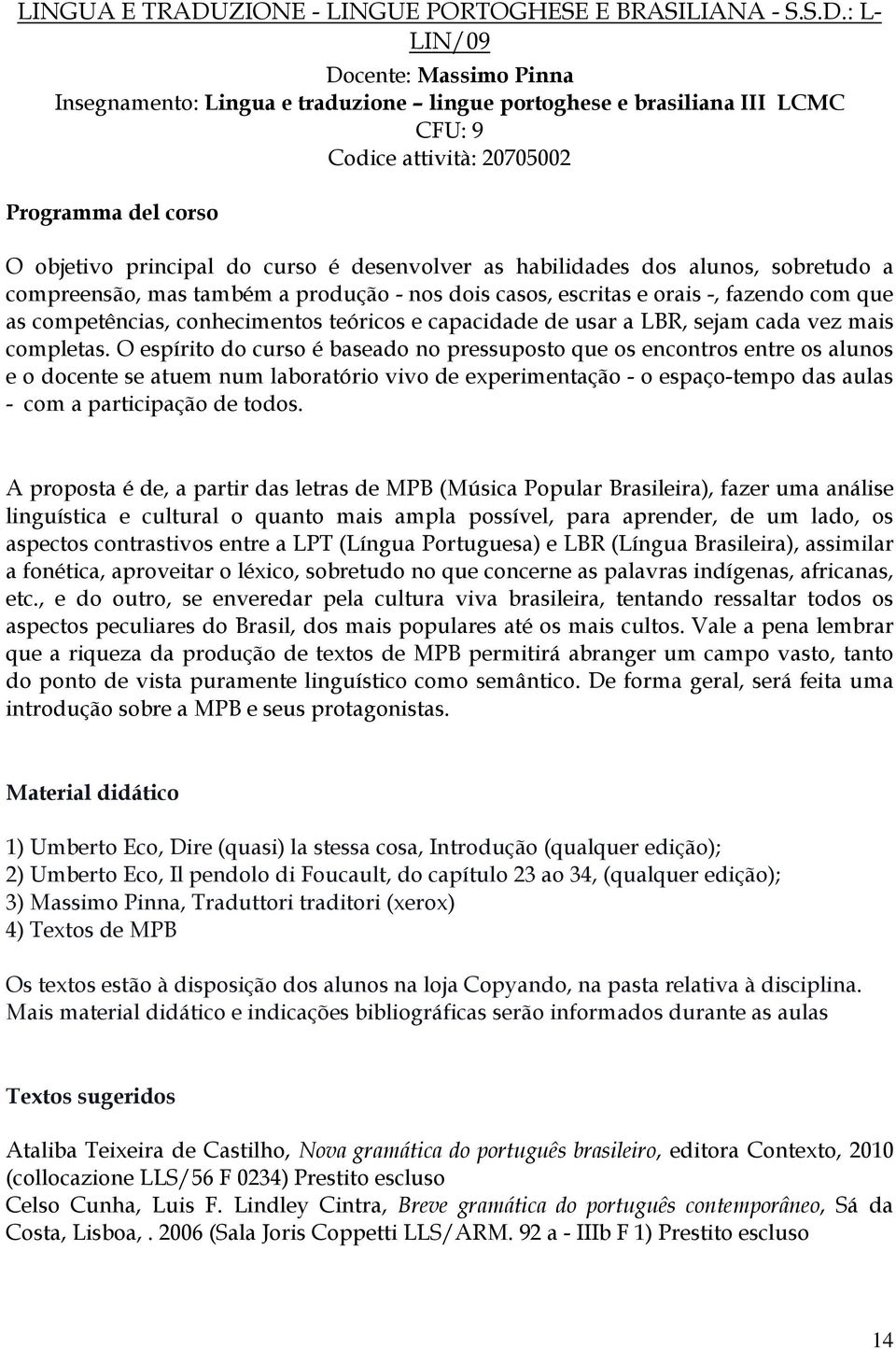 : L- LIN/09 Docente: Massimo Pinna Insegnamento: Lingua e traduzione lingue portoghese e brasiliana III LCMC CFU: 9 Codice attività: 20705002 O objetivo principal do curso é desenvolver as