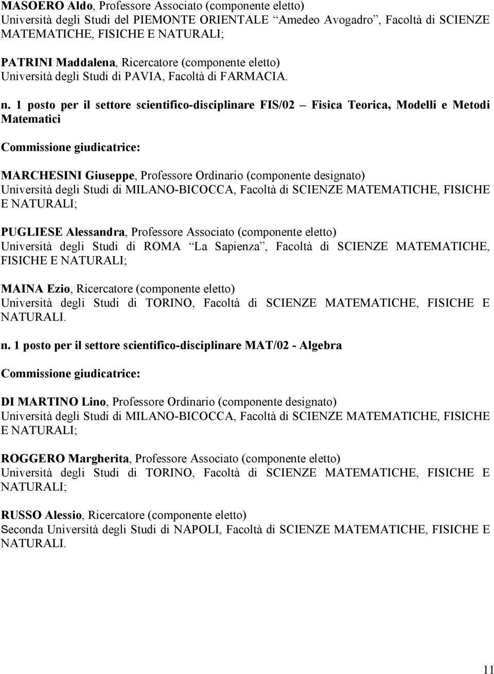 1 posto per il settore scientifico-disciplinare FIS/02 Fisica Teorica, Modelli e Metodi Matematici MARCHESINI Giuseppe, Professore Ordinario (componente designato) PUGLIESE Alessandra, Professore