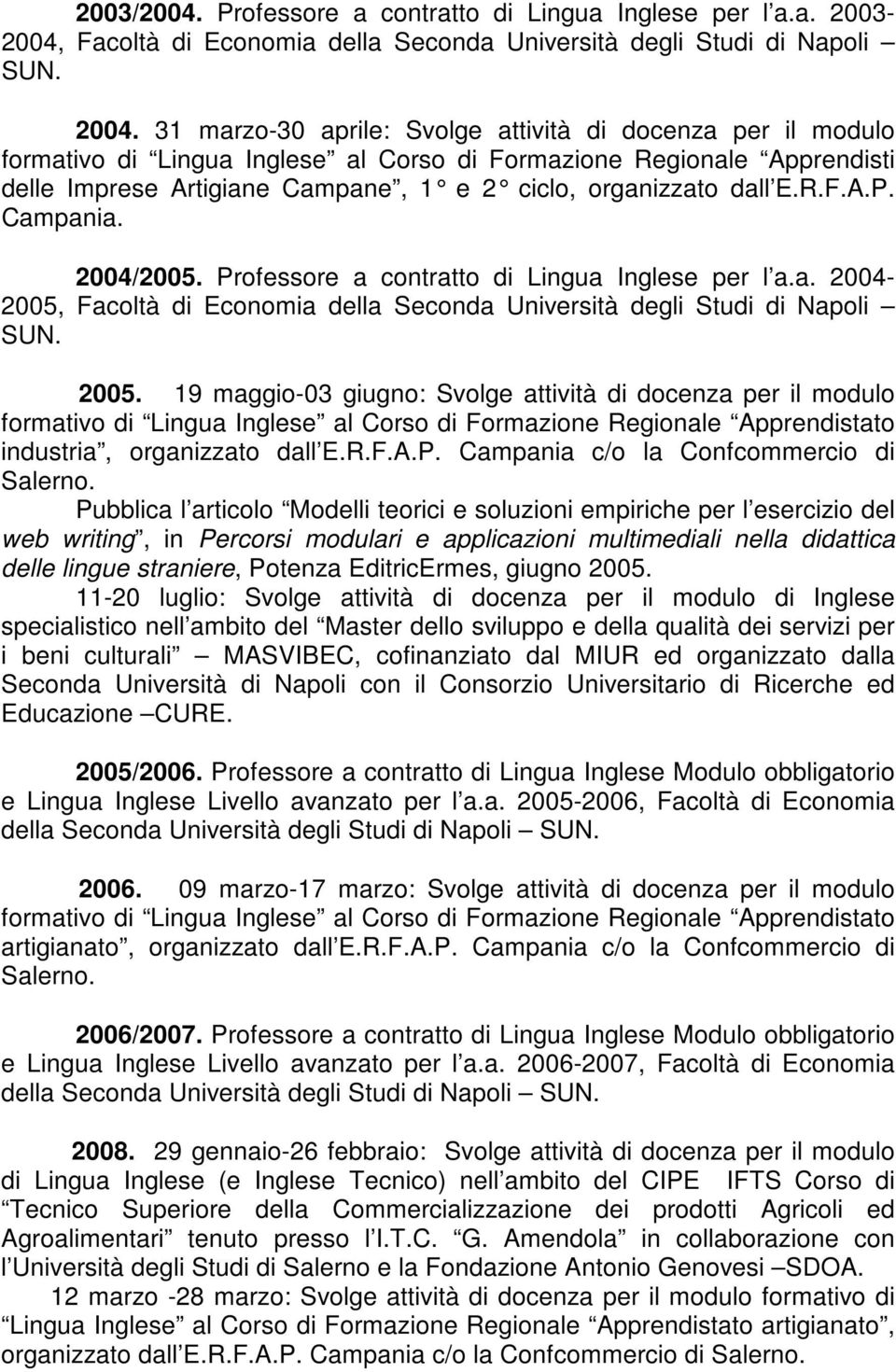 R.F.A.P. Campania. 2004/2005. Professore a contratto di Lingua Inglese per l a.a. 2004-2005, Facoltà di Economia della Seconda Università degli Studi di Napoli SUN. 2005.