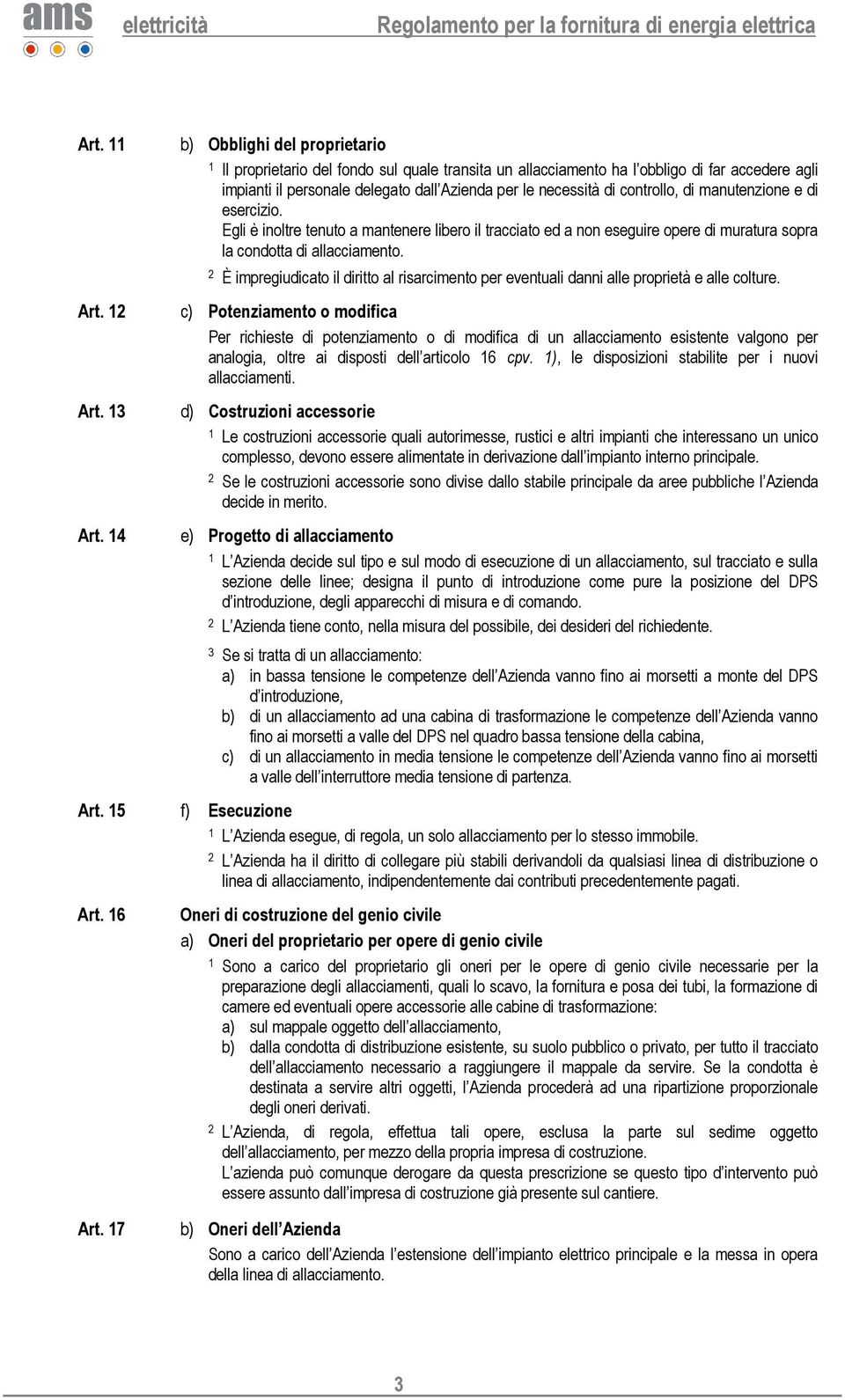 di manutenzione e di esercizio. Egli è inoltre tenuto a mantenere libero il tracciato ed a non eseguire opere di muratura sopra la condotta di allacciamento.