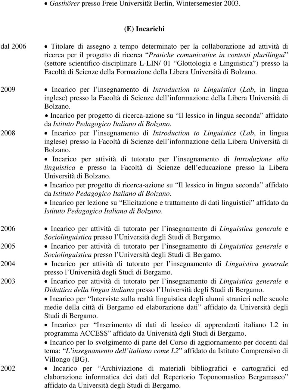 scientifico-disciplinare L-LIN/ 01 Glottologia e Linguistica ) presso la Facoltà di Scienze della Formazione della Libera Università di Bolzano.