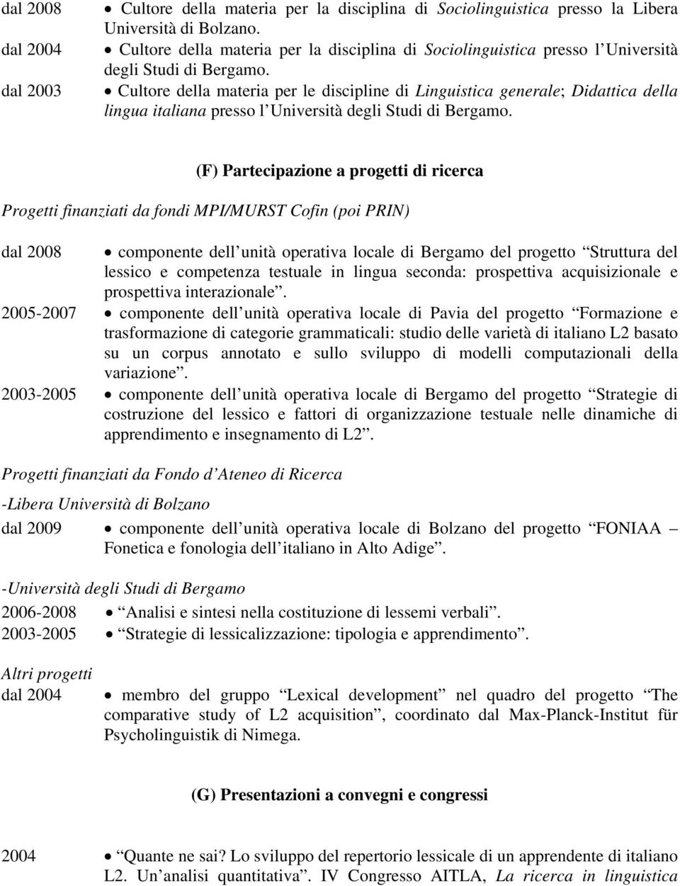 Cultore della materia per le discipline di Linguistica generale; Didattica della lingua italiana presso l Università degli Studi di Bergamo.