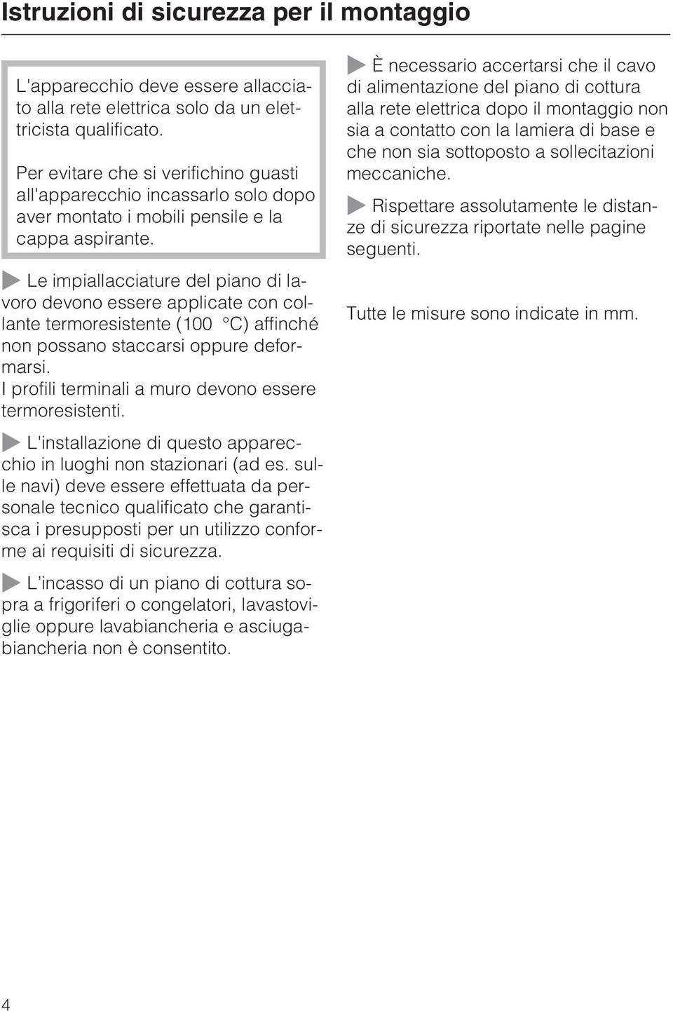 Le impiallacciature del piano di lavoro devono essere applicate con collante termoresistente (100 C) affinché non possano staccarsi oppure deformarsi.