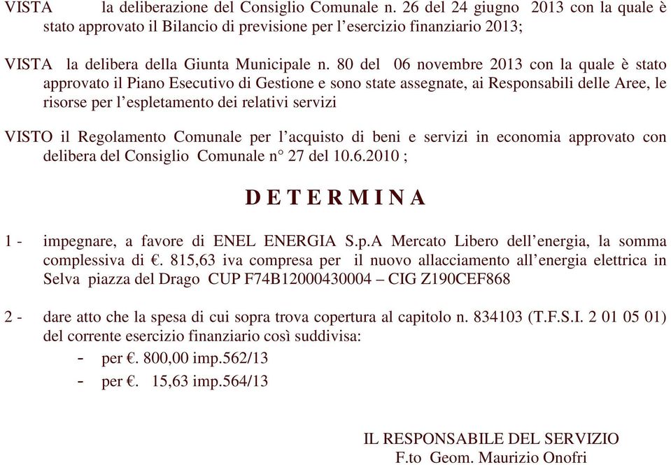 80 del 06 novembre 2013 con la quale è stato approvato il Piano Esecutivo di Gestione e sono state assegnate, ai Responsabili delle Aree, le risorse per l espletamento dei relativi servizi VISTO il