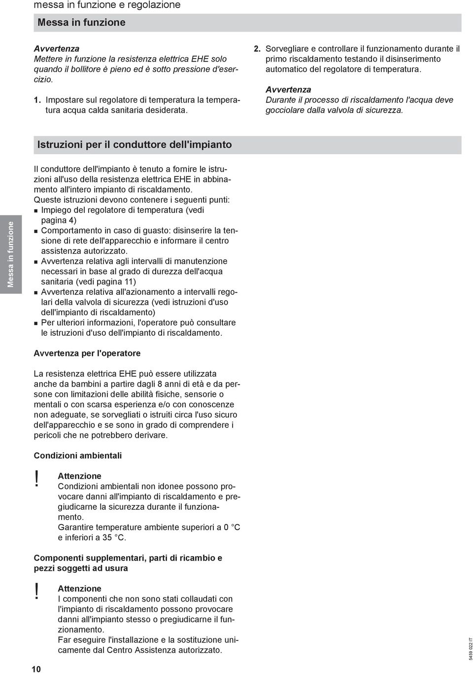 Sorvegliare e controllare il funzionamento durante il primo riscaldamento testando il disinserimento automatico del regolatore di temperatura.