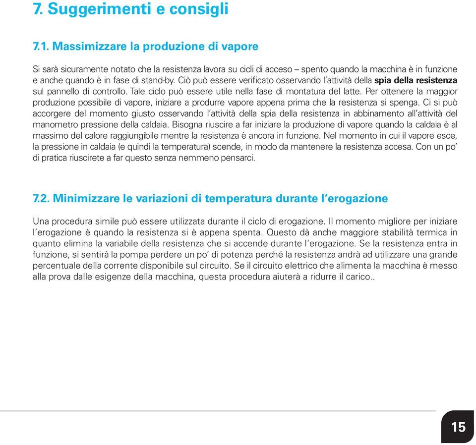 Ciò può essere verificato osservando l attività della spia della resistenza sul pannello di controllo. Tale ciclo può essere utile nella fase di montatura del latte.