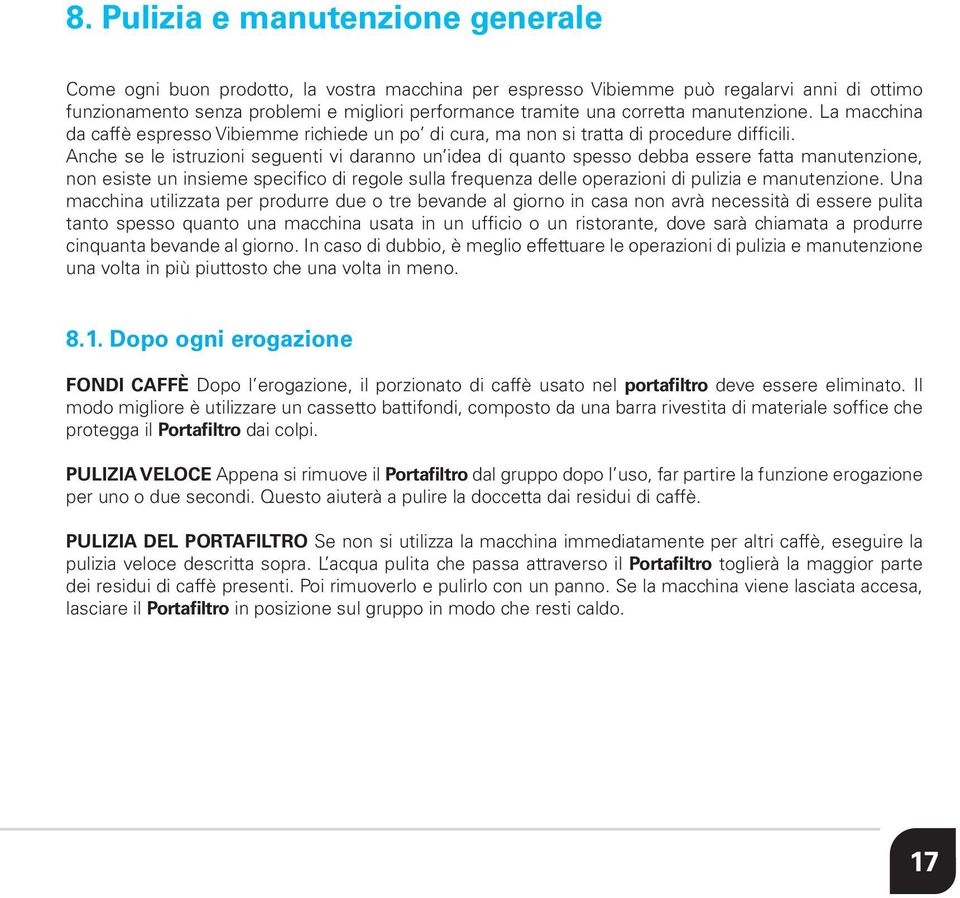 Anche se le istruzioni seguenti vi daranno un idea di quanto spesso debba essere fatta manutenzione, non esiste un insieme specifico di regole sulla frequenza delle operazioni di pulizia e