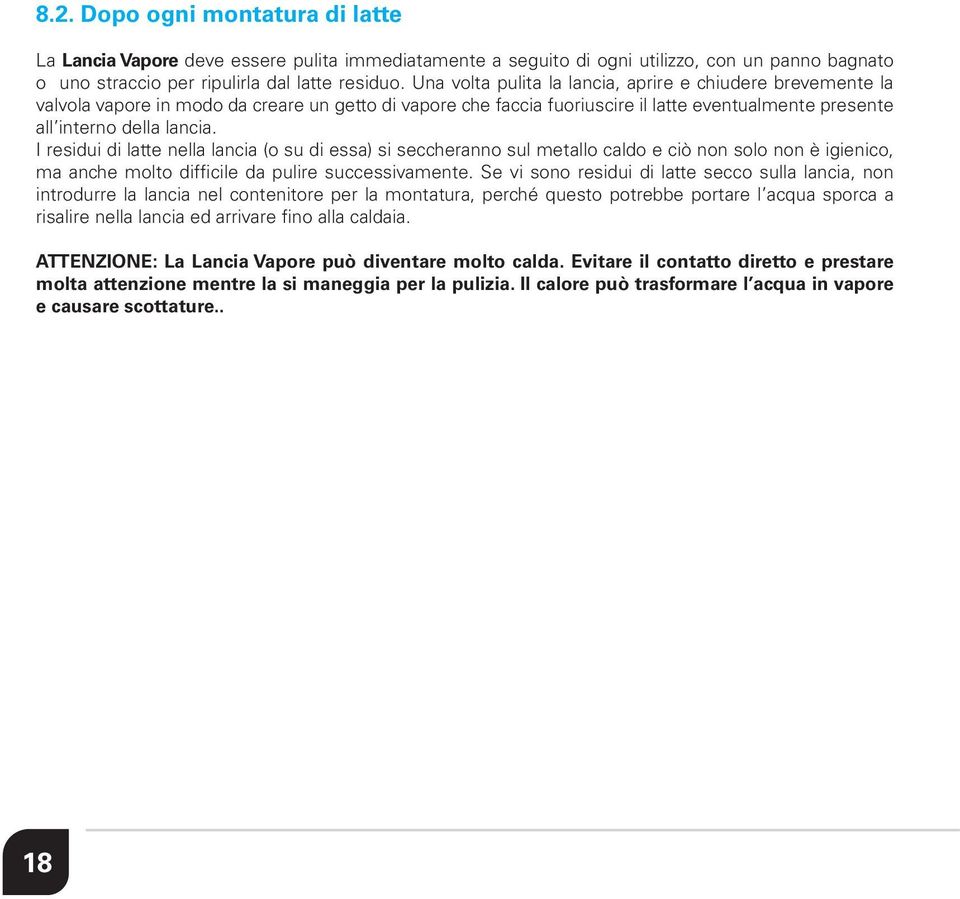 I residui di latte nella lancia (o su di essa) si seccheranno sul metallo caldo e ciò non solo non è igienico, ma anche molto difficile da pulire successivamente.