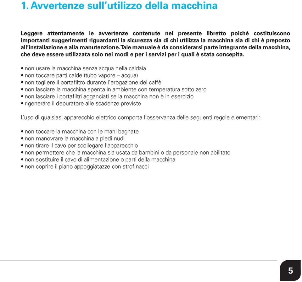 Tale manuale è da considerarsi parte integrante della macchina, che deve essere utilizzata solo nei modi e per i servizi per i quali è stata concepita.