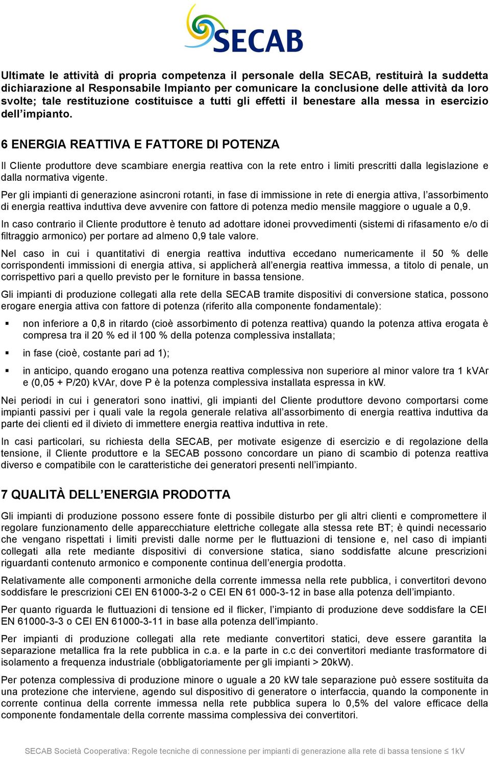 6 ENERGIA REATTIVA E FATTORE DI POTENZA Il Cliente produttore deve scambiare energia reattiva con la rete entro i limiti prescritti dalla legislazione e dalla normativa vigente.