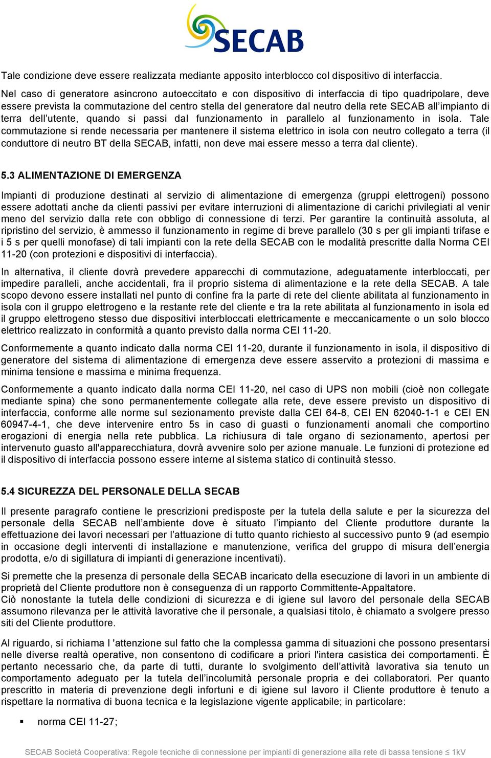 all impianto di terra dell utente, quando si passi dal funzionamento in parallelo al funzionamento in isola.