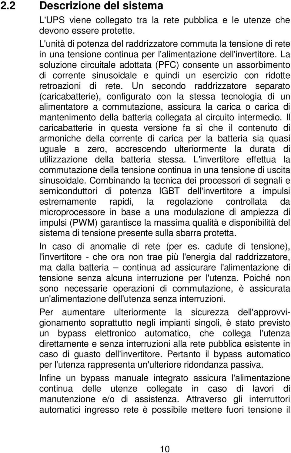 La soluzione circuitale adottata (PFC) consente un assorbimento di corrente sinusoidale e quindi un esercizio con ridotte retroazioni di rete.