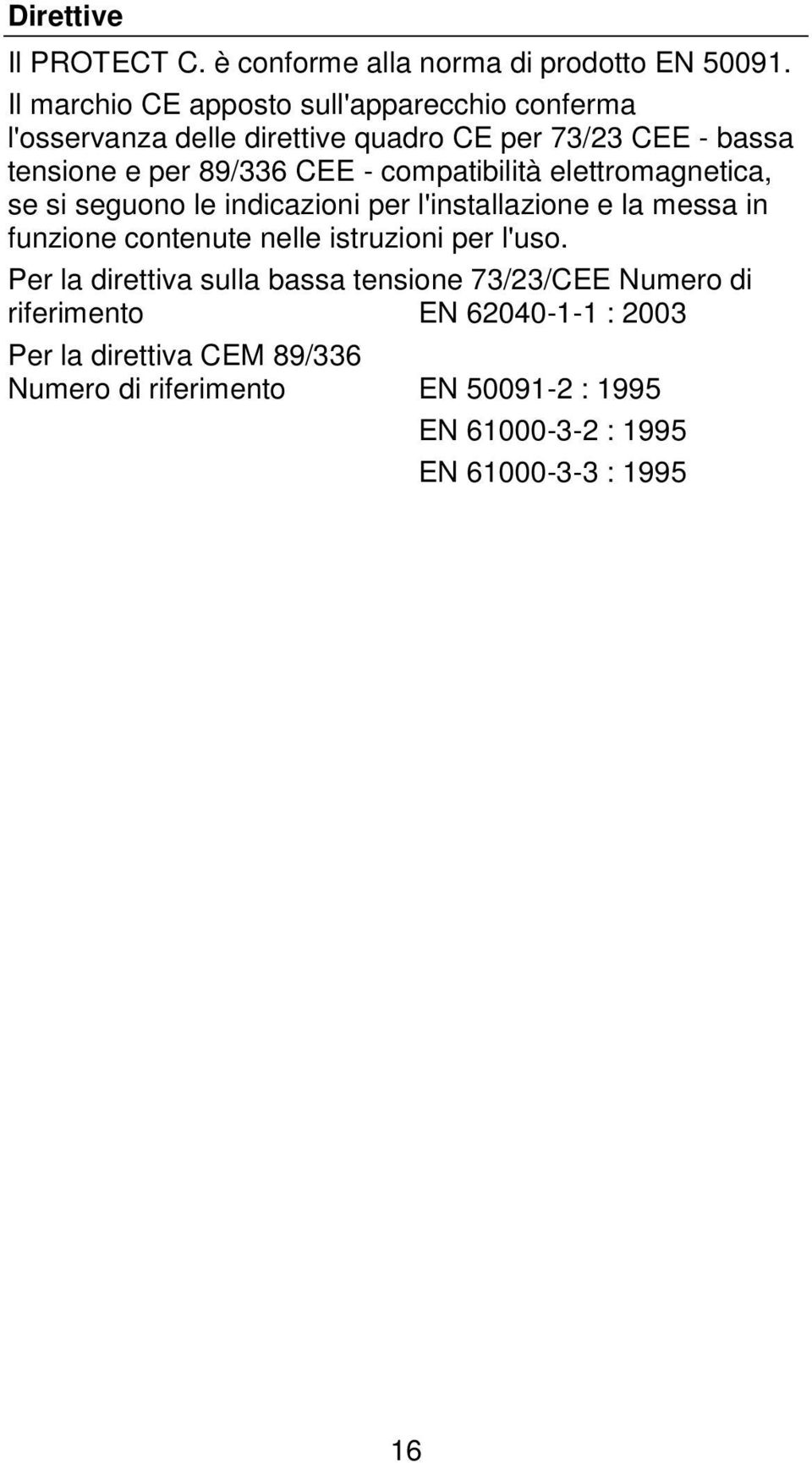 compatibilità elettromagnetica, se si seguono le indicazioni per l'installazione e la messa in funzione contenute nelle istruzioni per