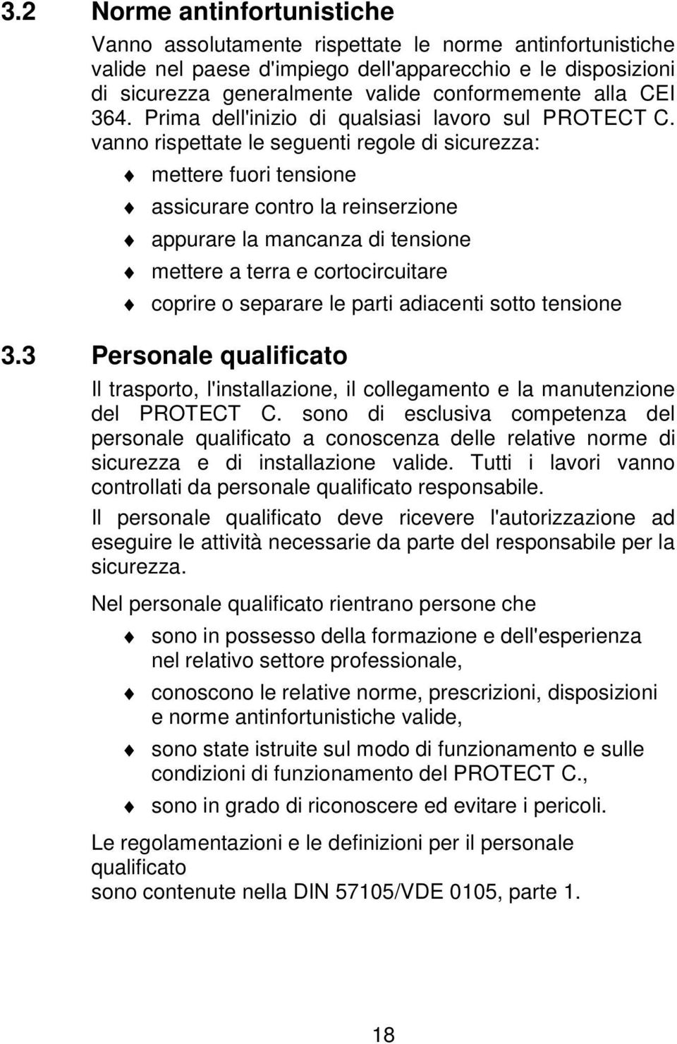 vanno rispettate le seguenti regole di sicurezza: mettere fuori tensione assicurare contro la reinserzione appurare la mancanza di tensione mettere a terra e cortocircuitare coprire o separare le